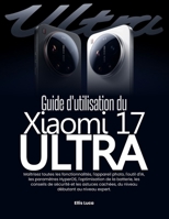 Guide d'utilisation du Xiaomi 17 Ultra: Maîtrisez toutes les fonctionnalités, l'appareil photo, l'outil d'IA, les paramètres HyperOS, l'optimisation ... débutant au niveau expert. (French Edition) B0H8KF46FR Book Cover