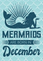 Mermaids are Born in December: Journal\ notebook, funny gag gift for Best Friend, gift for birthday christmas valentine,109 lined journal\notebook, mermaid(funny gag gifts) 1691073911 Book Cover
