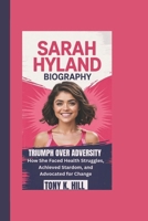 SARAH HYLAND BIOGRAPHY: Triumph Over Adversity How She Faced Health Struggles, Achieved Stardom, and Advocated for Change B0F3D7N867 Book Cover