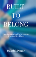 BUILT TO BELONG: How Leaders Build Companies That Outlive Them B0FTZGZ3FF Book Cover
