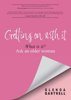 Getting on with it: What is it? Ask an older woman 1923216597 Book Cover