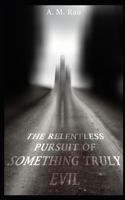 The Relentless Pursuit of Something Truly Evil B0BPG854D7 Book Cover