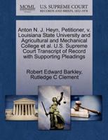 Anton N. J. Heyn, Petitioner, v. Louisiana State University and Agricultural and Mechanical College et al. U.S. Supreme Court Transcript of Record with Supporting Pleadings 1270681214 Book Cover