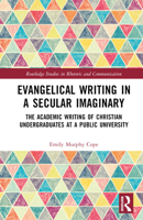 Evangelical Writing in a Secular Imaginary: The Academic Writing of Christian Undergraduates at a Public University 1032494611 Book Cover