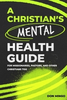 A Christian's Mental Health Guide: For Missionaries, Pastors, and Other Christians, Too 1732352577 Book Cover