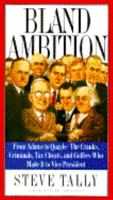 Bland Ambition: From Adams to Quayle--The Cranks, Criminals, Tax Cheats, and Golfers Who Made It to Vice President 0156131404 Book Cover