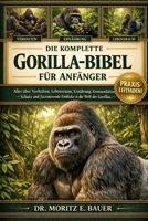 DIE KOMPLETTE GORILLASBIBEL FÜR ANFÄNGER: Alles, was Sie über Gorillas wissen müssen : Verhalten und Sozialstruktur, Artenübersicht...Alles, was Sie ... Artenübersicht (German Edition) B0H1R45XC4 Book Cover