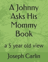 A Johnny Asks His Mommy Book: a 5 year old view B0BPGKLGX7 Book Cover