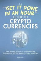 The 'Get It Done In An Hour' Guide To Cryptocurrencies: Step-by-step guides to understanding, buying and storing popular cryptocurrencies 1727085086 Book Cover