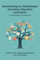 Decolonising the Zimbabwean Secondary Education Curriculum: A Stakeholders' Perspectives 9956003840 Book Cover