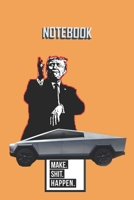 NOTEBOOK Trump Cybertruck Make Shit Happen: A 120 Lined Pages Gray Orange Matte Finish Covered Journal To Remind Of How Crazy Life Could Go. 1676102981 Book Cover