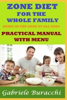 ZONE DIET FOR THE WHOLE FAMILY BEING IN THE ZONE AT ALL AGES PRACTICAL MANUAL WITH MENU (Correct nutrition, physical activity, mindfulness, Zone diet.) B0GZYYFYFQ Book Cover