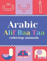 Arabic Alif Baa Taa coloring animals: teaching kids Arabic Alphabet and coloring animals and knowing there names in Arabic B08TQ7DVT4 Book Cover