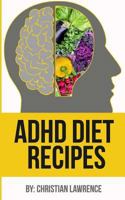 ADHD Diet: 51 Delicious Recipes to Naturally Heal ADHD Adults or ADHD Children: Created by ADHD Expert Scientist & Chef (ADHD Adults, Adult Add, ADHD Parenting, ADHD Diet, Add Diet) 154678831X Book Cover