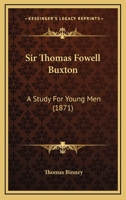 Sir Thomas Fowell Buxton: A Study For Young Men 1165596040 Book Cover