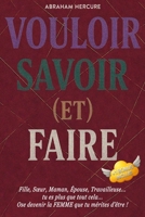 VOULOIR SAVOIR (et) FAIRE: Fille, Sœur, Maman, Épouse, Travailleuse... TU es plus que tout cela | OSE devenir la FEMME que tu mérites d'être ! B0FVVKS6RD Book Cover