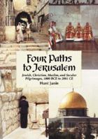 Four Paths to Jerusalem: Jewish, Christian, Muslim, and Secular Pilgrimages, 1000 BCE to 2001 CE 0786427302 Book Cover
