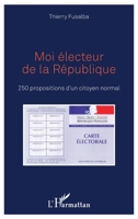 Moi électeur de la République: 250 propositions d'un citoyen normal (French Edition) 2343119805 Book Cover