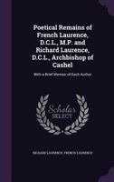 Poetical Remains of French Laurence, D.C.L., M.P. and Richard Laurence, D.C.L., Archbishop of Cashel: With a Brief Memoir of Each Author 1377856607 Book Cover