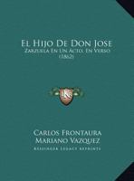 El Hijo De Don Jose: Zarzuela En Un Acto, En Verso (1862) 1169618456 Book Cover