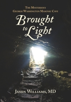 Brought to Light: The Mysterious George Washington Masonic Cave 163723712X Book Cover