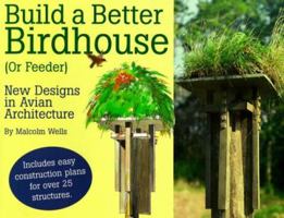 Build a Better Birdhouse (Or Feeder): New Designs in Avian Architecture 1572230495 Book Cover
