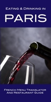 Eating & Drinking in Paris: French Menu Translator and Restaurant Guide 108825344X Book Cover