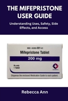 THE MIFEPRISTONE USER GUIDE: Understanding Uses, Safety, Side Effects, and Access B0FHHFQNJ6 Book Cover