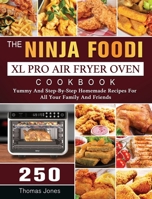 The Ninja Foodi XL Pro Air Fryer Oven Cookbook: 250 Yummy And Step-By-Step Homemade Recipes For All Your Family And Friends 1803202947 Book Cover