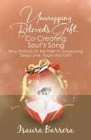 Unwrapping Beloved’s Gift, Co-creating Soul’s Song: Way Stations on the Path to Awakening Deep Love, Hope and Faith 1982224460 Book Cover