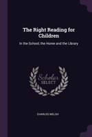 The Right Reading for Children: In the School, the Home and the Library 1377311821 Book Cover