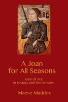 A Joan for All Seasons: Joan of Arc in History and the Movies 0984786112 Book Cover