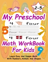 My Preschool Math WorkBook For Kids: Give your child all the practice, Math Activity Book, practice for preschoolers, First Handwriting, Coloring Book, exercise, Easy Learn, Kindergarten &Ages 2-5.Num B084DFQRLH Book Cover