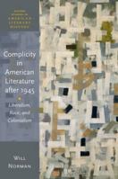Complicity in American Literature after 1945: Liberalism, Race, and Colonialism (Oxford Studies in American Literary History) 0198954735 Book Cover