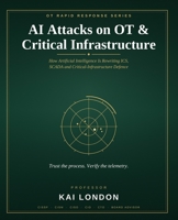 AI Attacks on OT & Critical Infrastructure: How AI Is Rewriting ICS, SCADA and Critical-Infrastructure Defence B0HHGGFQG1 Book Cover