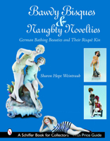 Bawdy Bisques And Naughty Novelties: German Bathing Beauties And Their Risqu'e Kin (Schiffer Book for Collectors) 076432215X Book Cover