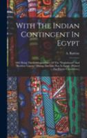 With The Indian Contingent In Egypt: 1882 Being The Correspondence Of The "englishman" And "bombay Gazette" During The Late War In Egypt. [printed For 1018833625 Book Cover