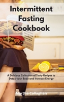 Intermittent Fasting Cookbook: A Delicious Collection of Tasty Recipes to Detox your Body and Increase Energy 1802550186 Book Cover