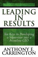Leading in Results: Ten Keys in Developing a Supervisor Into a Frontline CEO 1615462244 Book Cover