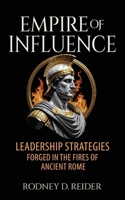 Empire of Influence : Leadership Strategies Forged in the Fires of Ancient Rome 1938840682 Book Cover