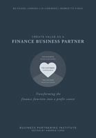 Create Value as a Finance Business Partner: Transforming the Finance Function Into a Profit Centre 1724850741 Book Cover