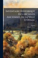 Inventaire Historique Des Archives Anciennes De La Ville D'épinal: [Série Dd, Propriétés Communales, Eaux Et Forêts; Édifices Et Batiments Communaux; 114486433X Book Cover