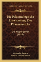 Die Palaontologische Entwickelung Des Pflanzenreichs: Die Kryptogamen (1883) 1161116281 Book Cover