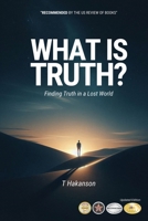 What is Truth?: Finding Truth in a Lost World 1998394433 Book Cover