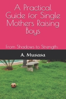 A Practical Guide for Single Moms Raising Boys: From Shadows to Strength: A Practical Guide for Single Moms Raising Boys B0DR6K3Q4G Book Cover