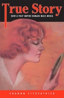 True Story: How a Pulp Empire Remade Mass Media 0674268016 Book Cover