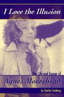 I Love the Illusion: The Life and Career of Agnes Moorehead, 2nd edition 159393095X Book Cover