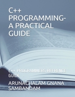 C++ Programming-A Practical Guide: C++ Programmers Refrence Guide B08TFW4WNQ Book Cover