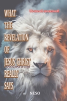 What the Revelation of Jesus Christ Really Says: Apocalypse of John B0GRPW97DT Book Cover