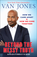 Beyond the Messy Truth: How We Came Apart, How We Come Together 0399180044 Book Cover